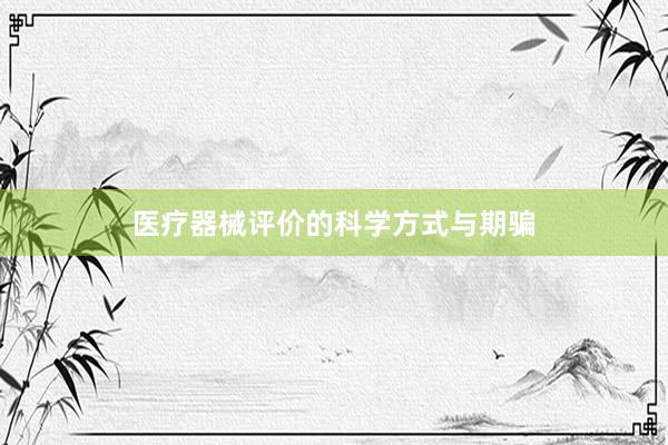医疗器械评价的科学方式与期骗